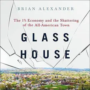 Glass House: The 1% Economy and the Shattering of the All-American Town [Audiobook]