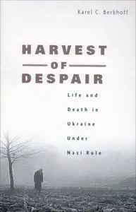 Harvest of Despair: Life and Death in Ukraine under Nazi Rule