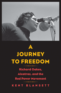 A Journey to Freedom : Richard Oakes, Alcatraz, and the Red Power Movement