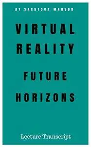 Virtual Reality Future and Horizons: Lecture Transcript