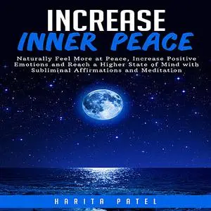 «Increase Inner Peace: Naturally Feel More at Peace, Increase Positive Emotions and Reach a Higher State of Mind with Su