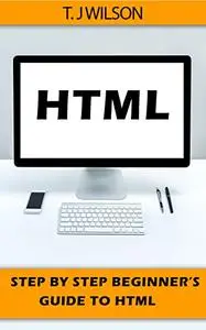 HTML: Step by Step Beginners Guide to HTML