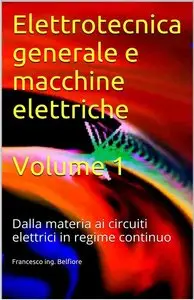 Francesco ing. Belfiore - Elettrotecnica generale e macchine elettriche Volume 1