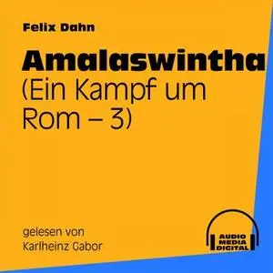 «Ein Kampf um Rom - Buch 3: Amalaswintha» by Felix Dahn