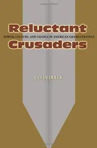 Reluctant Crusaders: Power, Culture, and Change in American Grand Strategy