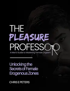 The Pleasure Professor: A Man's Guide to Mastering Female Orgasm