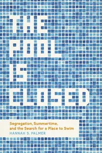 The Pool Is Closed: Segregation, Summertime, and the Search for a Place to Swim