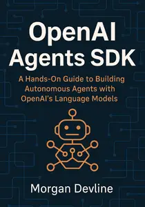 OpenAI Agents SDK : A Hands-On Guide to Building Autonomous Agents with OpenAI's Language Models