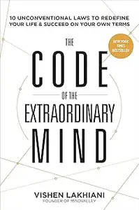 The Code of the Extraordinary Mind: 10 Unconventional Laws to Redefine Your Life and Succeed On Your Own Terms