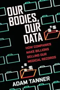 Our Bodies, Our Data: How Companies Make Billions Selling Our Medical Records