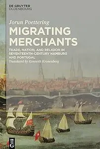 Migrating Merchants: Trade, Nation, and Religion in Seventeenth-Century Hamburg and Portugal