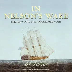 In Nelson's Wake: The Navy and the Napoleonic Wars [Audiobook]