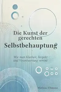 Die Kunst der gerechten Selbstbehauptung: Wie man Klarheit, Respekt und Verantwortung vereint