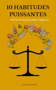 10 Habitudes Puissantes pour un Équilibre Parfait (French Edition)