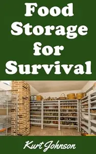 Food Storage Survival Guide: The Ultimate 7-Step Beginner’s Guide On How To Stockpile and Harvest Food