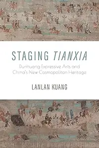 Staging Tianxia: Dunhuang Expressive Arts and China's New Cosmopolitan Heritage