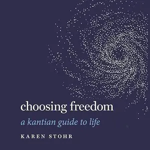 Choosing Freedom: A Kantian Guide to Life [Audiobook]