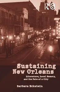 Sustaining New Orleans: Literature, Local Memory, and the Fate of a City