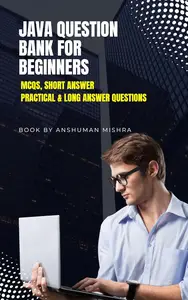 Java Question Bank for Beginners: MCQs, Short Answer, Practical & Long Answer Questions