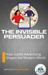 The Invisible Persuader How Subtle Advertising Shapes the Modern World