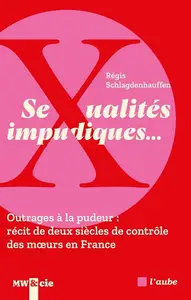 Sexualités impudiques… - Régis Schlagdenhauffen