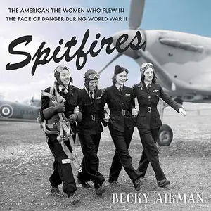 Spitfires: The American Women Who Flew in the Face of Danger During World War II [Audiobook]