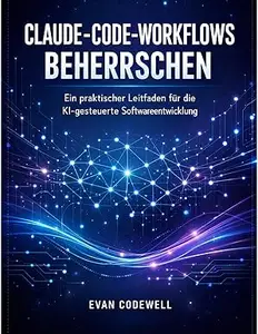 CLAUDE-CODE-WORKFLOWS BEHERRSCHEN: Ein praktischer Leitfaden für die KI-gesteuerte Softwareentwicklung