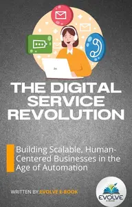 The Digital Service Revolution Building Scalable, Human-Centered Businesses in the Age of Automation