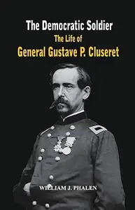 The Democratic Soldier: The life of General Gustave P. Cluseret