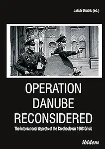 Operation Danube Reconsidered: The International Aspects of the Czechoslovak 1968 Crisis