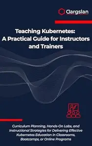 Teaching Kubernetes: A Practical Guide for Instructors and Trainers