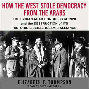 How the West Stole Democracy from the Arabs: The Syrian Congress of 1920