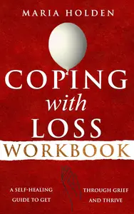 Coping With Loss Workbook: A Self-Healing Guide to Get Through Grief and Thrive