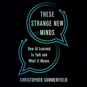 These Strange New Minds: How AI Learned to Talk and What It Means [Audiobook]