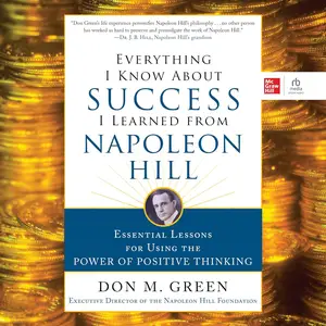 Everything I Know About Success I Learned from Napoleon Hill: Essential Lessons for Using the Power of Positive Thinking