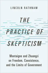 The Practice of Skepticism: Montaigne and Zhuangzi on Freedom, Coexistence, and the Limits of Government