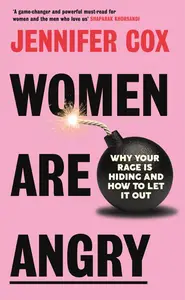 Women Are Angry: Why Your Rage Is Hiding and How To Let It Out