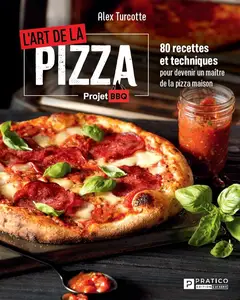 Alex Turcotte, "L'art de la pizza: 80 recettes et techniques pour devenir un maître de la pizza maison"