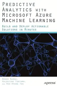 Predictive Analytics with Microsoft Azure Machine Learning: Build and Deploy Actionable Solutions in Minutes