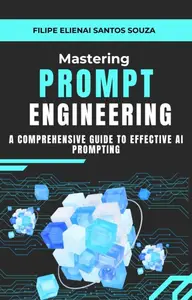 Mastering Prompt Engineering: A Comprehensive Guide to Effective AI Prompting
