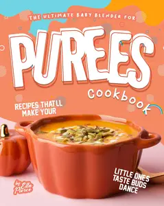 The Ultimate Baby Blender for Purees Cookbook