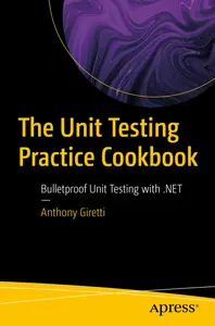 The Unit Testing Practice Cookbook: Bulletproof Unit Testing With .net