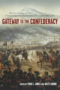 Gateway to the Confederacy: New Perspectives on the Chickamauga and Chattanooga Campaigns, 1862-1863