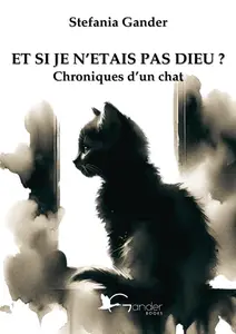 Stefania Gander, "Et si je n'était pas Dieu?: Chronique d'un chat"
