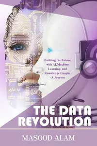 THE DATA REVOLUTION: Building the Future with AI, Machine Learning, and Knowledge Graphs
