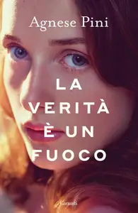 Agnese Pini - La verità è un fuoco