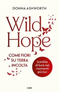 Donna Ashworth - Wild hope. Come fiori su terra incolta