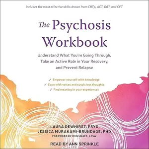 The Psychosis Workbook: Understand What You're Going Through, Take an Active Role in Your Recovery, Prevent Relapse [Audiobook]