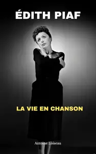 Édith Piaf : La Vie en Chanson – Histoire d’une Icône Inoubliable (French Edition)