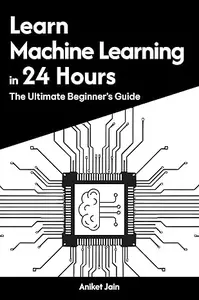 Learn Machine Learning in 24 Hours: The Ultimate Beginner’s Guide (Learn Coding in 24 Hours)